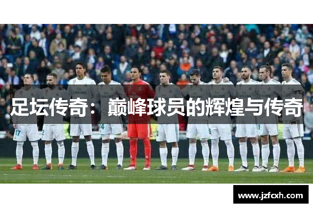 足坛传奇：巅峰球员的辉煌与传奇