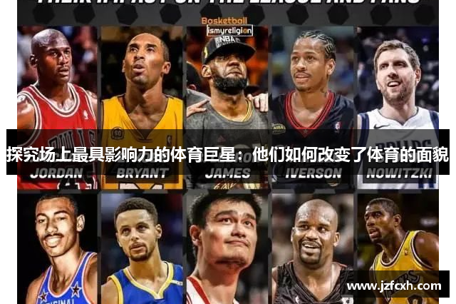 探究场上最具影响力的体育巨星：他们如何改变了体育的面貌