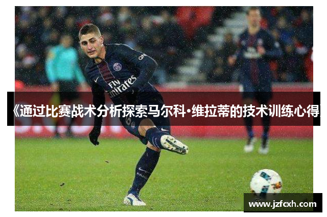 《通过比赛战术分析探索马尔科·维拉蒂的技术训练心得》