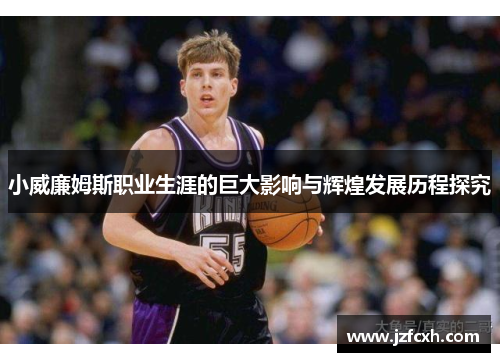 小威廉姆斯职业生涯的巨大影响与辉煌发展历程探究