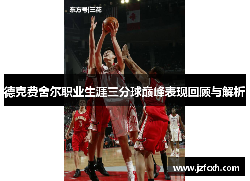 德克费舍尔职业生涯三分球巅峰表现回顾与解析