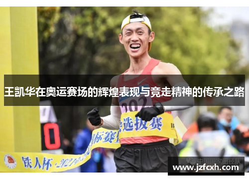 王凯华在奥运赛场的辉煌表现与竞走精神的传承之路