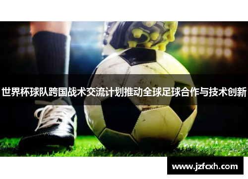 世界杯球队跨国战术交流计划推动全球足球合作与技术创新