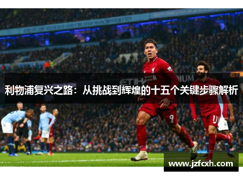 利物浦复兴之路：从挑战到辉煌的十五个关键步骤解析