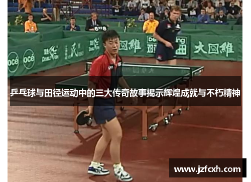 乒乓球与田径运动中的三大传奇故事揭示辉煌成就与不朽精神