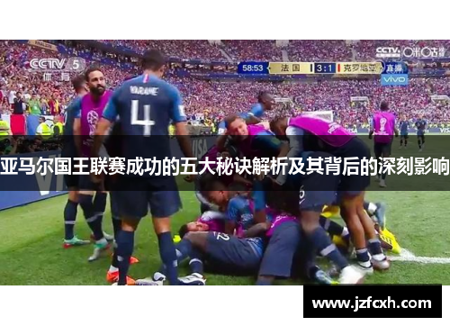 亚马尔国王联赛成功的五大秘诀解析及其背后的深刻影响