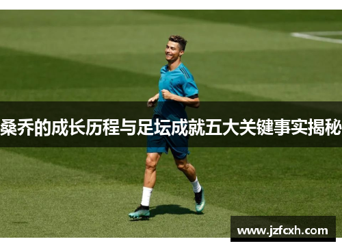 桑乔的成长历程与足坛成就五大关键事实揭秘