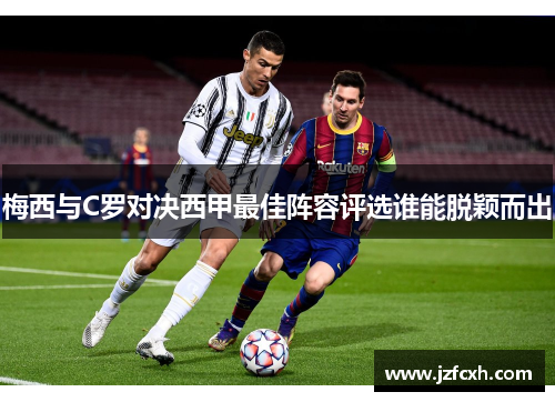 梅西与C罗对决西甲最佳阵容评选谁能脱颖而出